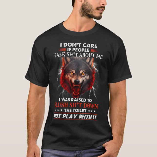 Wolf Dont Care If People Talk Sht Raised To Flush  T Shirt (Framsida)