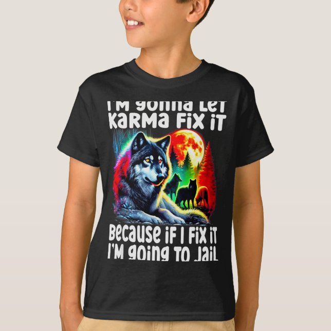Wolf I'm Gonna Let Karma Fix It Cause If I Fix It  T Shirt (Framsida)