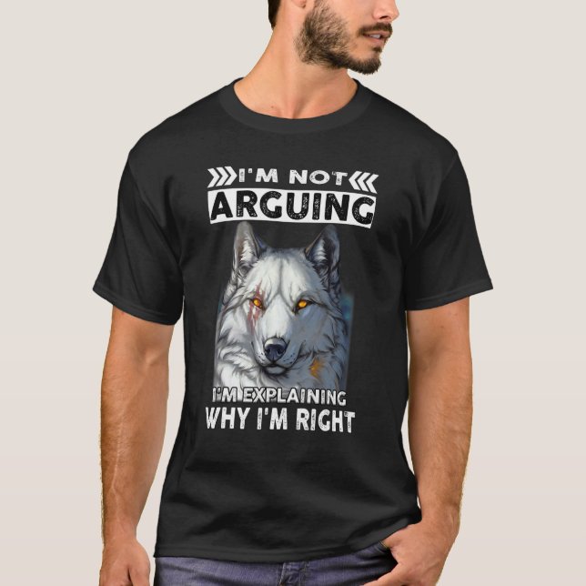 Wolf I'm Not Arguing I'm Explaining Why I'm Right T Shirt (Framsida)