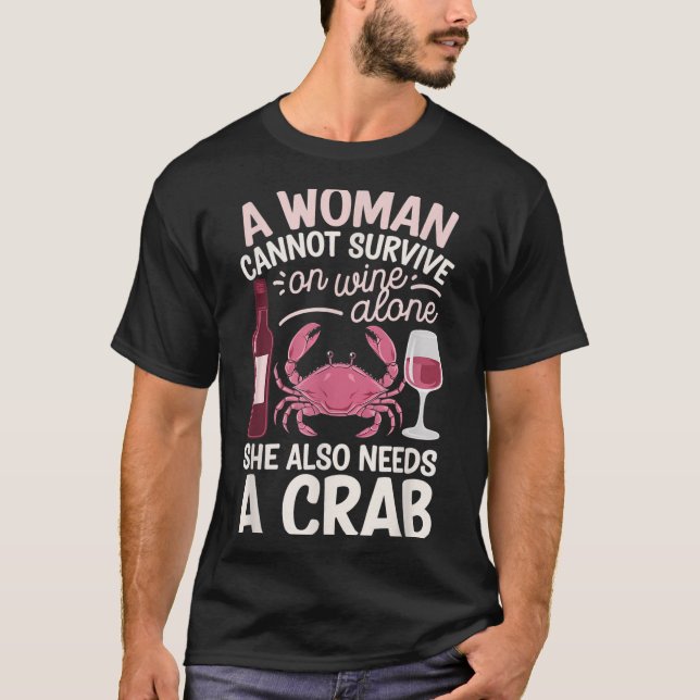 Woman Cannot Survive Wine Alone She Needs Crab  T Shirt (Framsida)