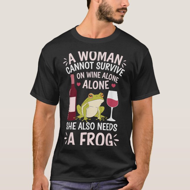 Woman Cannot Survive Wine Alone She Needs Frog  T Shirt (Framsida)