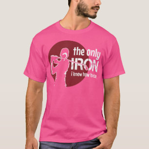 Woman Golfer är den enda Järn jag vet hur man Anvä T Shirt