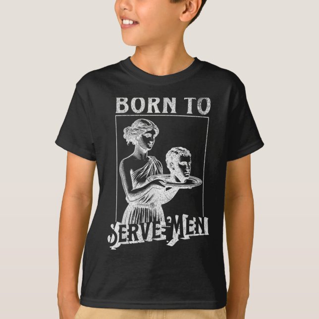 Women Are Born To Serve Men Funny Retro Girl  T Shirt (Framsida)