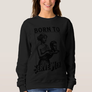 Women Are Born To Serve Men Funny Retro Girl T Shirt