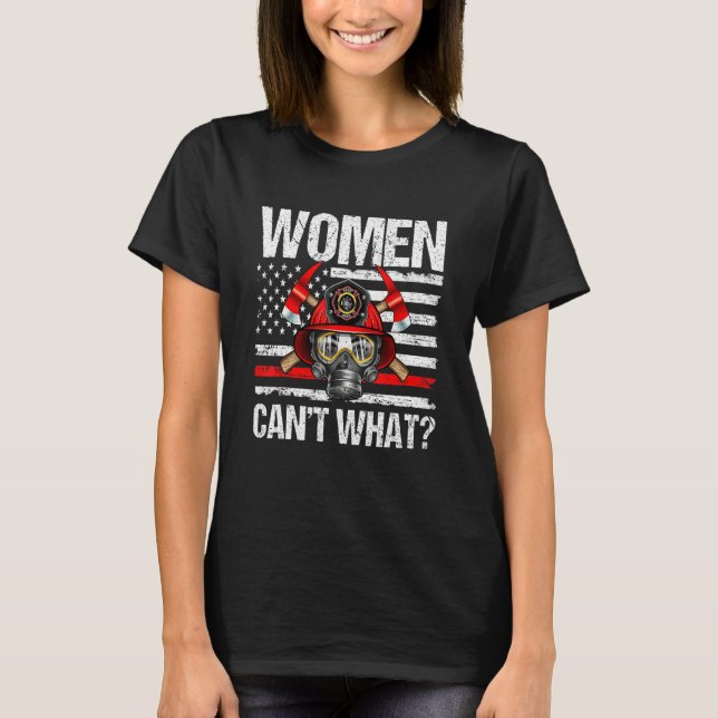 Women Can't What Firefighter Thin Red Line America T Shirt (Framsida)