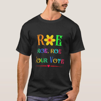 Women Roe Roe Roe Your Vote For Feminist Women's R T Shirt