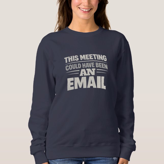 Women’s Navy Sweatshirt with “This Meeting Could H T Shirt (Framsida)