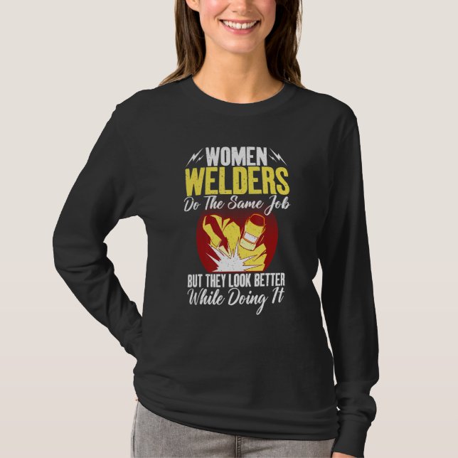Women Welders do the same Job but they look better T Shirt (Framsida)