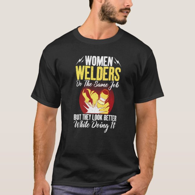 Women Welders do the same Job but they look better T Shirt (Framsida)
