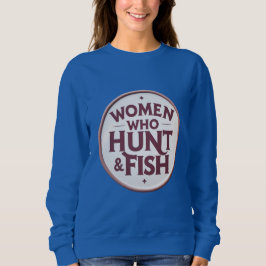 Women Who Hunt & Fish – Sweatshirt T Shirt