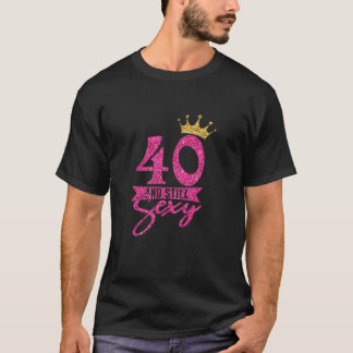 Womens 40Th Birthday Funny Cute 40 And Still Sexy T Shirt
