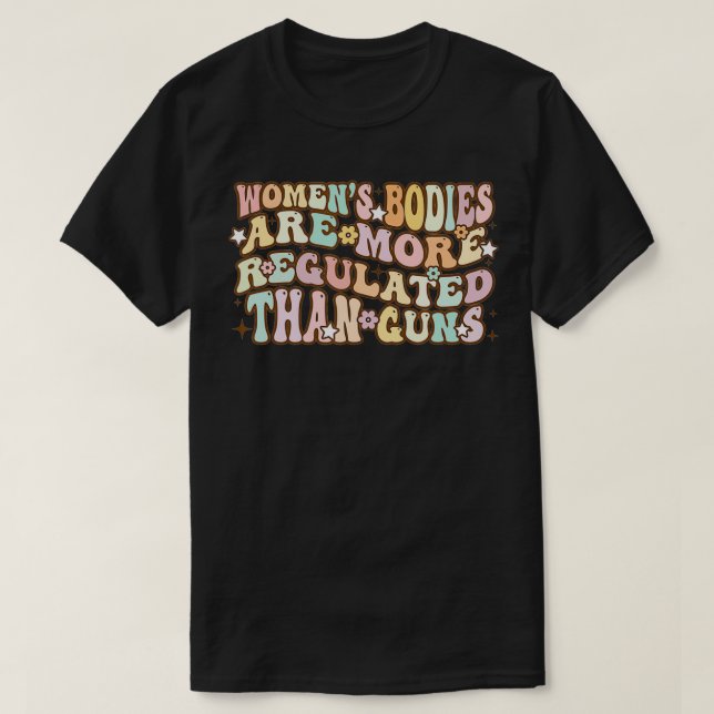 Women's Bodies Are More Regulated than Gu T Shirt (Design framsida)