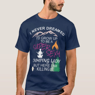 Womens Camping I Never Dreamed Id Grow Up friend T Shirt