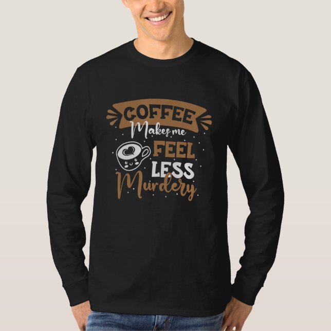 Womens Coffee Makes Me Feel Less Murdery 6 T Shirt (Framsida)