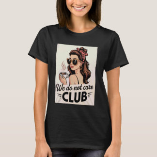 Womens Coffee We Do Not Care Club Merch Wdnc Merch T Shirt
