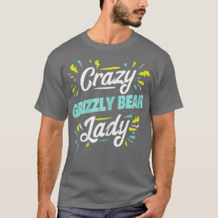 Womens Crazy Grizzly Bear Dam - Funny Grizzly Bea T Shirt
