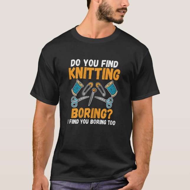 Womens find knitting boring I find you boring too  T Shirt (Framsida)