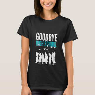Womens Goodbye High School. Finally graduation. Sc T Shirt
