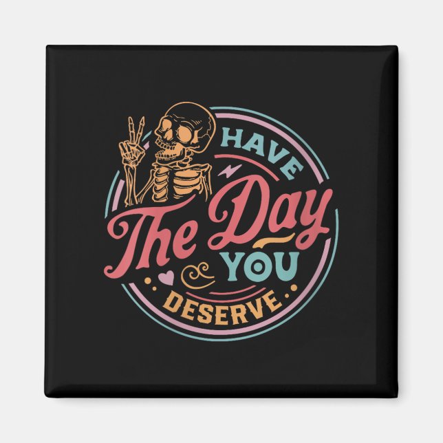 Womens Have The Day You Deserve Sarcastic Skeleton Magnet (Framsidan)