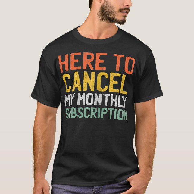 Womens Here To Cancel My Monthly Subscription _1  T Shirt (Framsida)