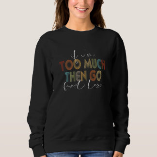 Womens if i'm too much then find less funny femini t shirt