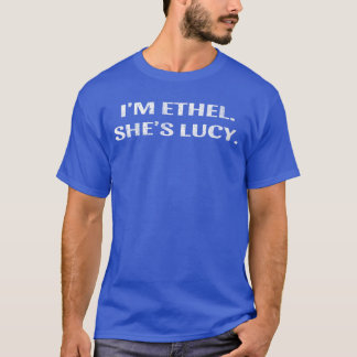 Womens Im Ethel Shes Lucy Funny Sarcastic Gift For T Shirt