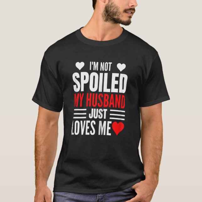 Womens I'm Not Spoiled My Husband Just Loves Me  W T Shirt (Framsida)