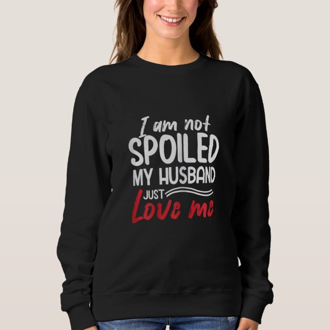 Womens I'm Not Spoiled My Husband Just Loves Me  W T Shirt (Framsida)