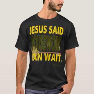 Womens Jesus Said Housework Can Wait Funny Mother' T Shirt