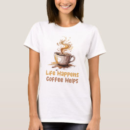 Womens Life Happens Coffee Helps T Shirt