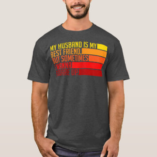 Womens My Husband Is My Best Friend But Sometimes  T Shirt