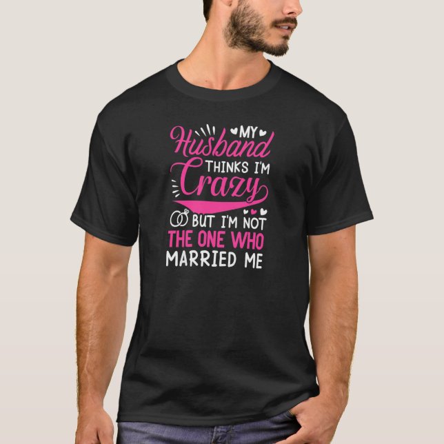 Womens My Husband Thinks I'm Crazy I'm Not The One T Shirt (Framsida)