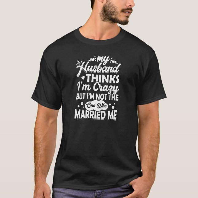 Womens My Husband Thinks I'm Crazy I'm Not The One T Shirt (Framsida)