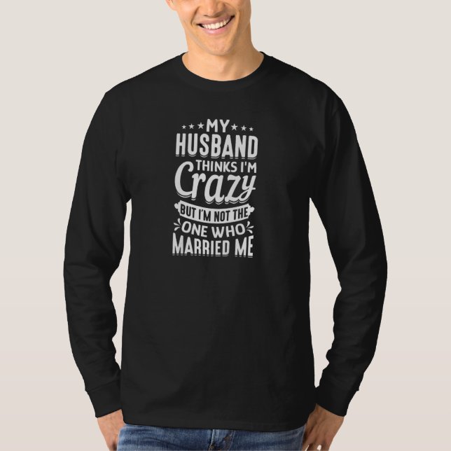 Womens My Husband Thinks I'm Crazy I'm Not The One T Shirt (Framsida)