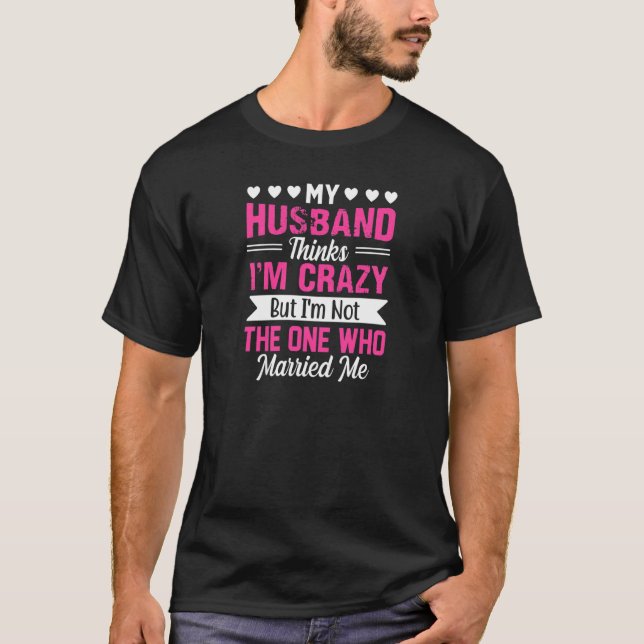 Womens My Husband Thinks I'm Crazy I'm Not The One T Shirt (Framsida)