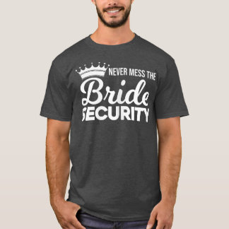Womens Never mess the bride security Wedding 689 T Shirt