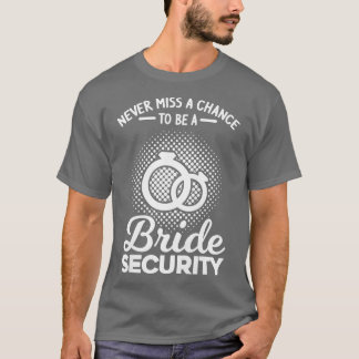 Womens Never miss a chance bride security bridesma T Shirt