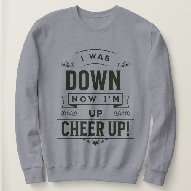 WOMEN'S NOW I'M UP CHEER UP SWEATSHIRT T SHIRT (Design framsida)