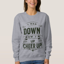 WOMEN'S NOW I'M UP CHEER UP SWEATSHIRT T SHIRT