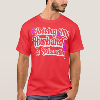 Womens Raising My Husband Is Ehausting Funny Wife T Shirt