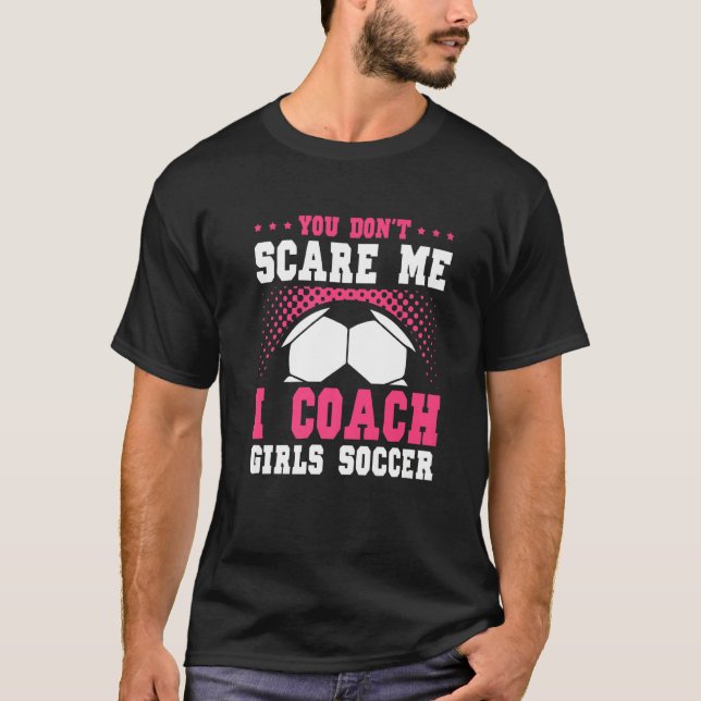 Womens Soccer Coach You Don't Scare Me I Coach Gir T Shirt (Framsida)