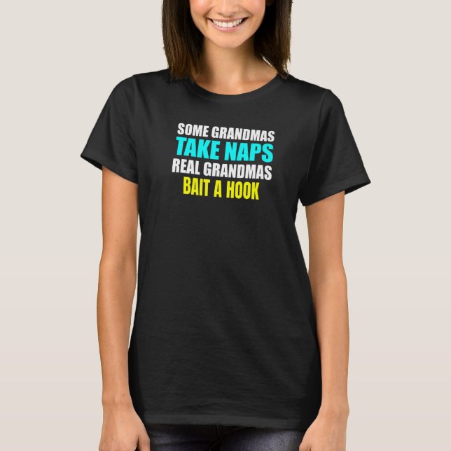 Womens Some Grandmas Take a Nap Real Grandmas Bait T Shirt (Framsida)