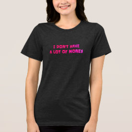 Women's T-shirt I don't have a lot of money