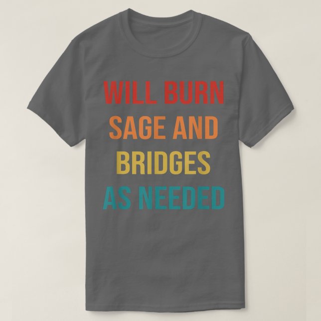 Womens Will Burn Sage And Bridges As Needed  T Shirt (Design framsida)