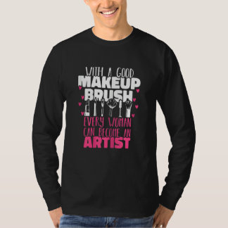 Womens With a good Makeup brush woman can become a T Shirt