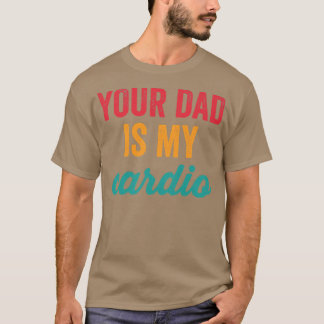Womens Your Dad Is My Cardio Funny Workout Sarcast T Shirt