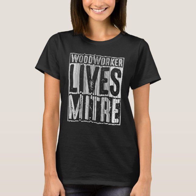WoodArbetare Lives Miter För manar Cute Woodworkin T Shirt (Framsida)