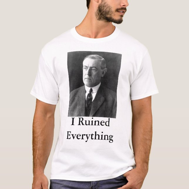 Woodrow Wilson fördärvade jag allt T Shirt (Framsida)