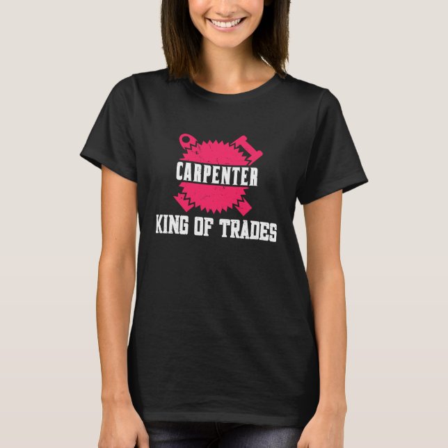 Woodwork Carpenter King of Trades T Shirt (Framsida)