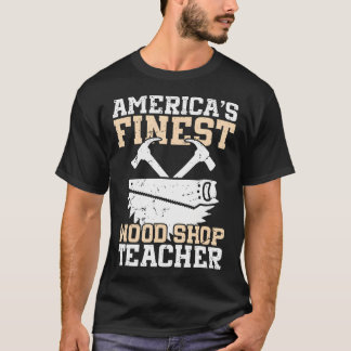 Woodworker Appreciation The Finest Wood Shop Teach T Shirt